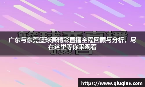 广东与东莞篮球赛精彩直播全程回顾与分析，尽在这里等你来观看