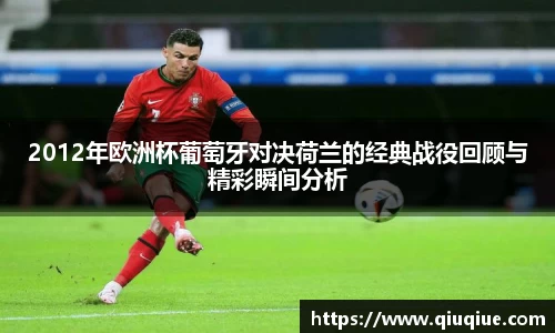 2012年欧洲杯葡萄牙对决荷兰的经典战役回顾与精彩瞬间分析